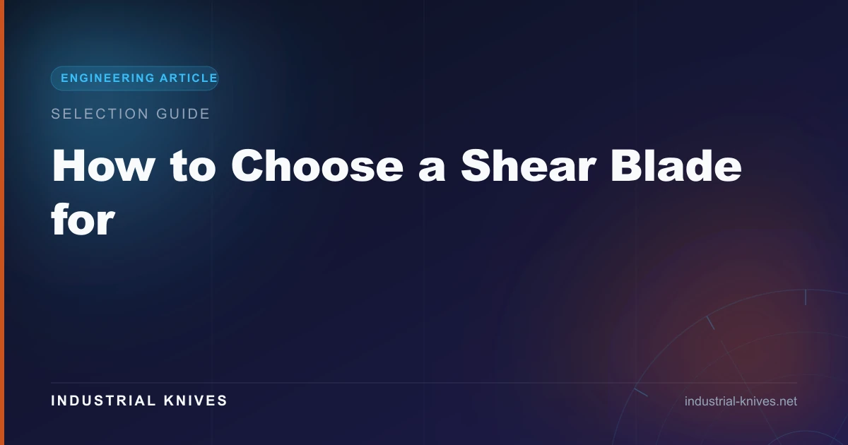 How to Choose a Shear Blade for Plate Steel